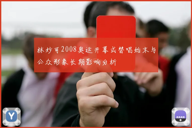 林妙可2008奥运开幕式替唱始末与公众形象长期影响分析