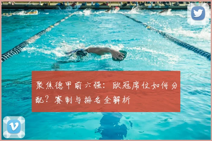 聚焦德甲前六强：欧冠席位如何分配？赛制与排名全解析