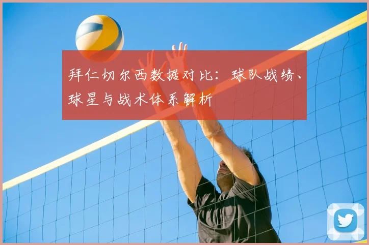 拜仁切尔西数据对比:球队战绩、球星与战术体系解析