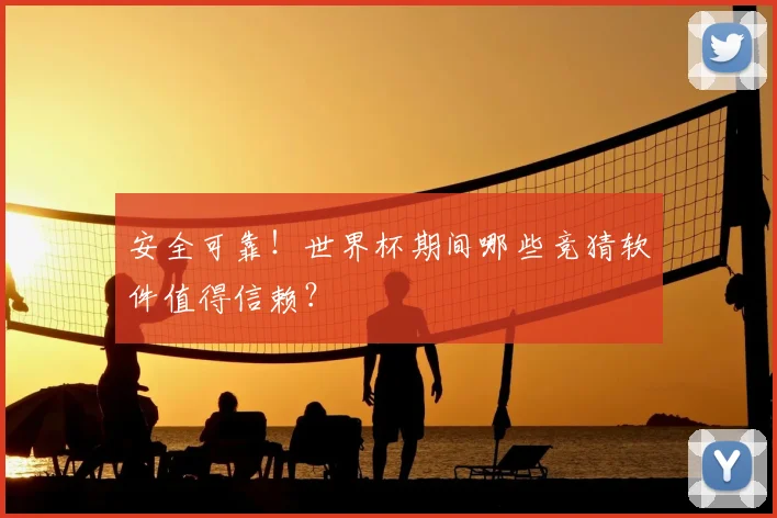 安全可靠！世界杯期间哪些竞猜软件值得信赖？
